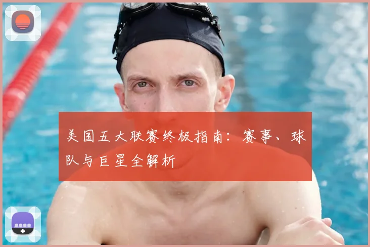美国五大联赛终极指南:赛事、球队与巨星全解析
