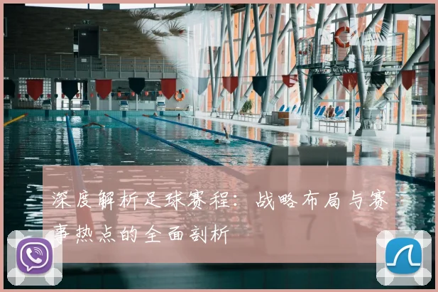 深度解析足球赛程:战略布局与赛事热点的全面剖析