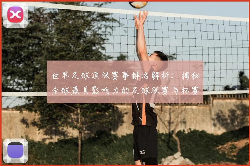 世界足球顶级赛事排名解析:揭秘全球最具影响力的足球联赛与杯赛格局